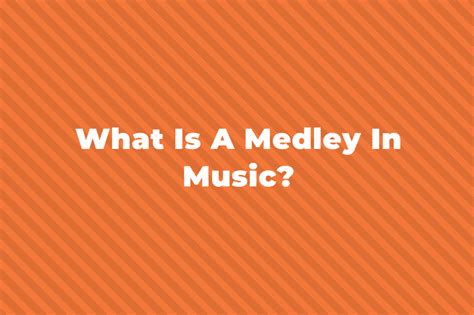 what is a medley in music and how does it reflect the cultural integration of diverse musical styles?